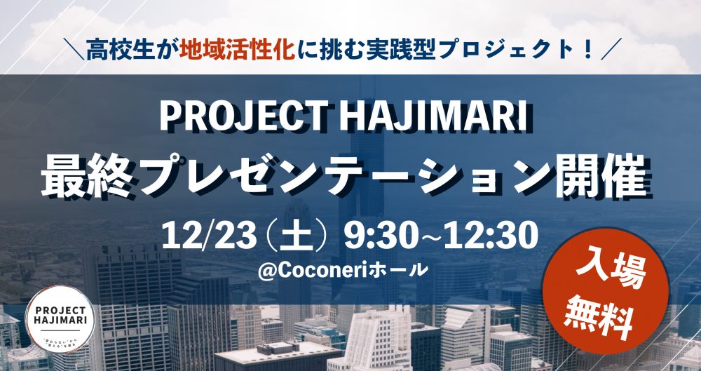【参加無料】高校生が地域活性化に挑む実践型プロジェクト "PROJECT HAJIMARI” 最終成果報告会
